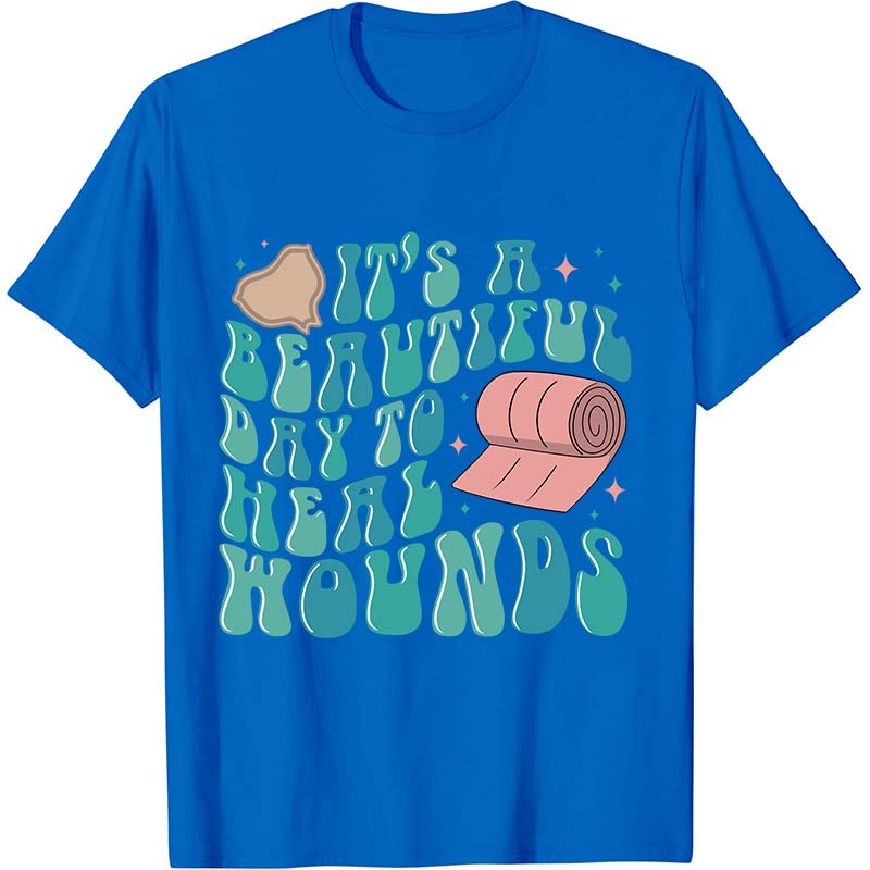 It's A Beautiful Day To Heal Wounds Nurse T-Shirt