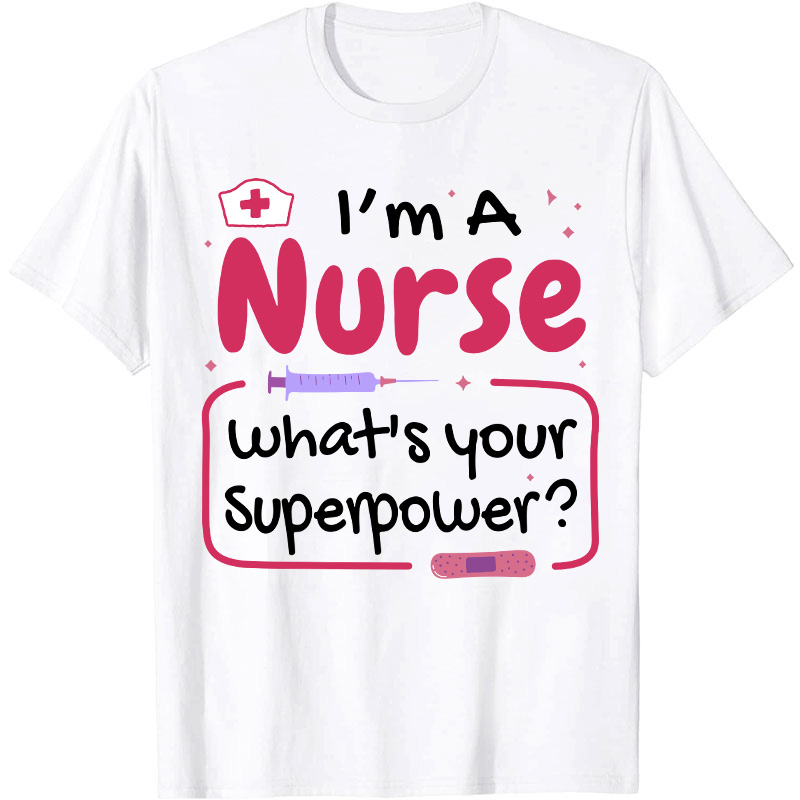 I'm A Nurse What's Your Superpower Nurse T-Shirt