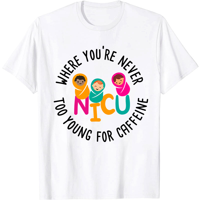 Where You're Never Too Young For Caffeine Nurse T-Shirt
