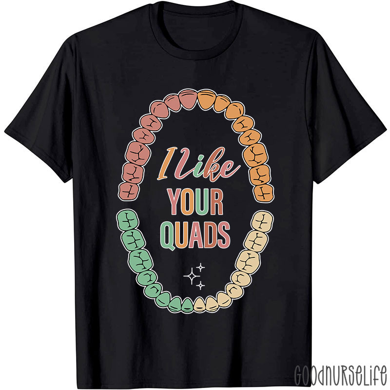 I Like Your Quads Dental Hygienist Nurse T-shirt