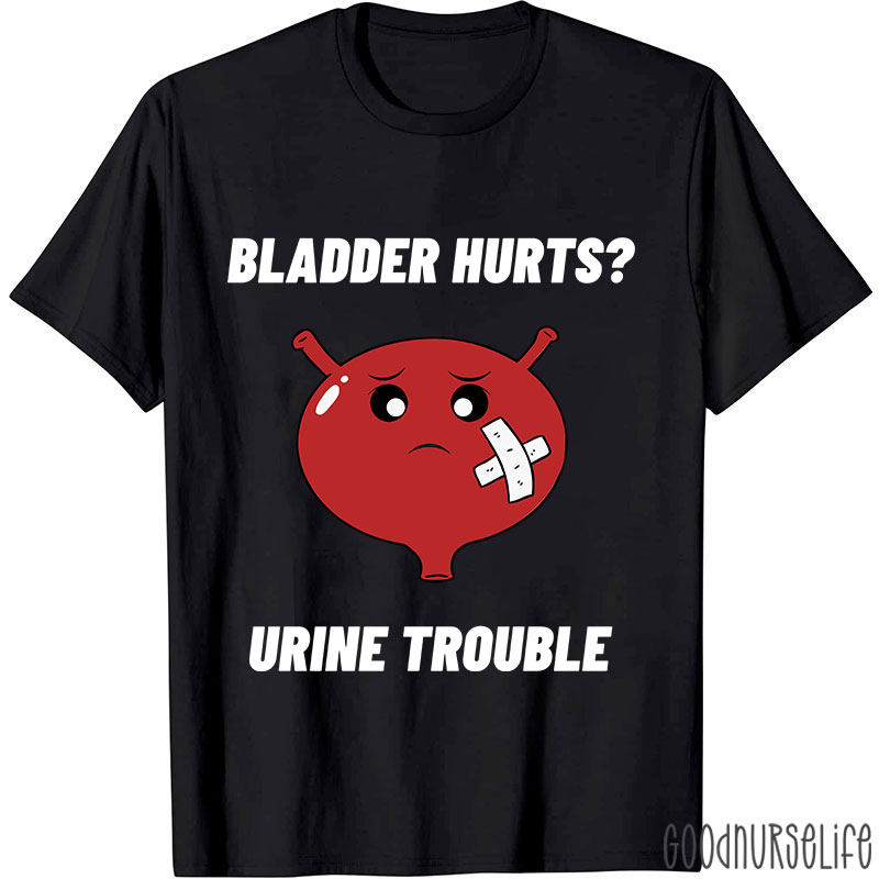 Bladder Hurts Urine Trouble Nurse T-Shirt