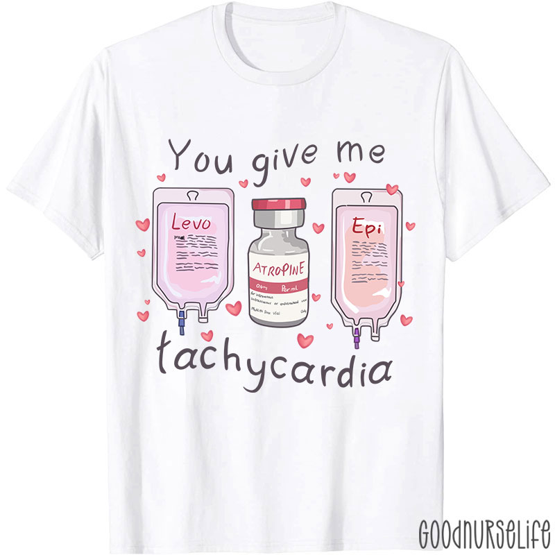You Give Me Tachycardia Nurse T-Shirt