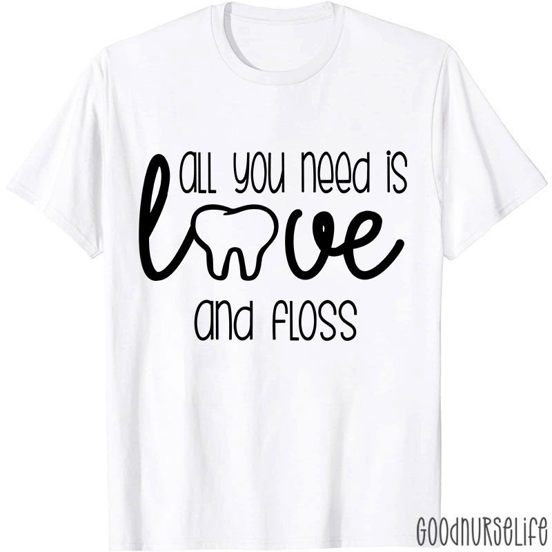 All You Need Is Love And Floss Nurse T-Shirt