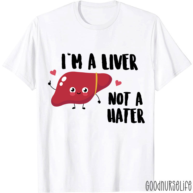 I'm A Liver Not A Hater Nurse T-Shirt