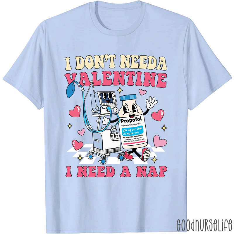 I Don't Need A Valentine I Need A Nap Nurse T-Shirt
