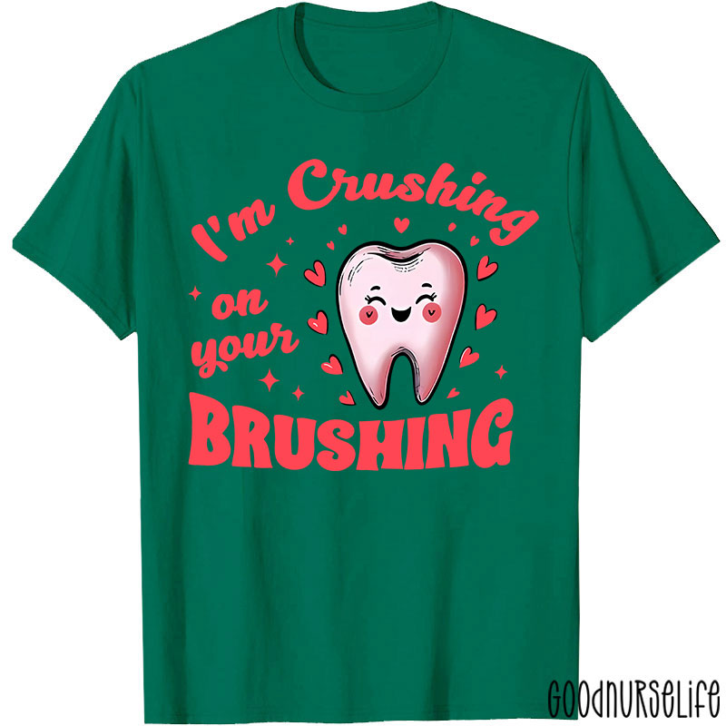 I'm Crushing On Your Brushing Dental T-Shirt