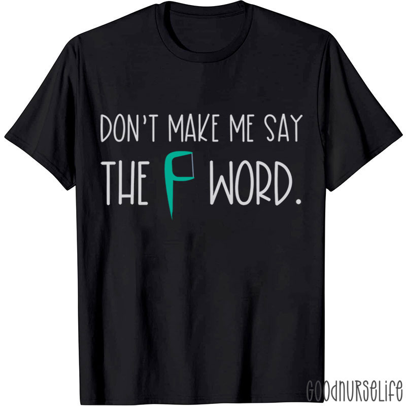 Don't Make Me Say The F Word T-shirt
