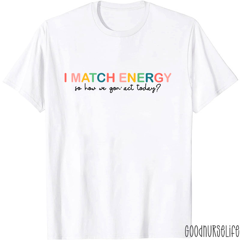 I Match Energy Nurse T-Shirt