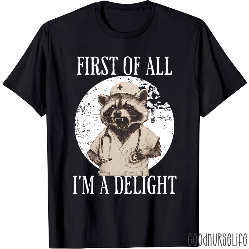 Funny First Of All I'm A Delight Nurse T-Shirt