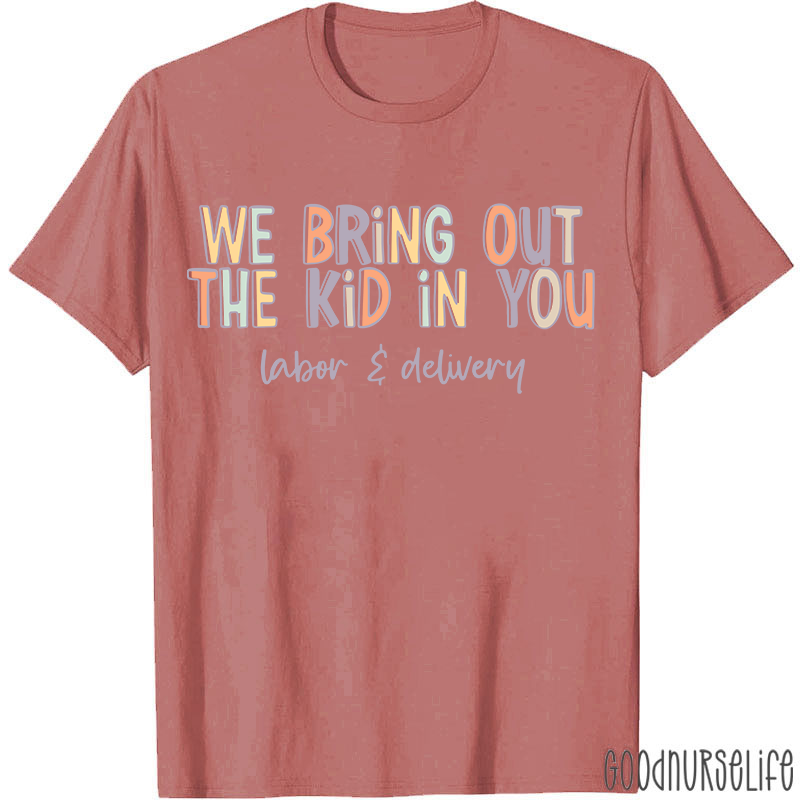 We Bring Out The Kid In You Labor and Delivery Nurse T-shirt