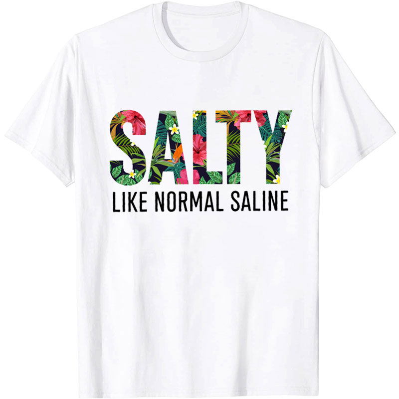 Salty Like Normal Saline Nurse T-Shirt