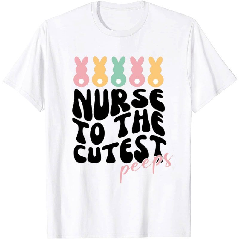 Nurse To The Cutest Peeps Nurse T-Shirt