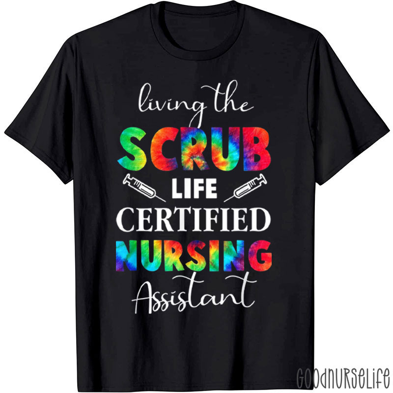 Living The Scrub Life Certified Nursing Assistant CNA Nurse T-Shirt