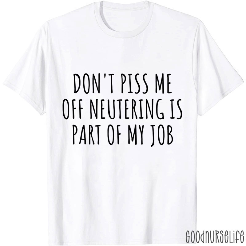 Don't Piss Me Off Neutering Is Part Of My Job Nurse T-shirt