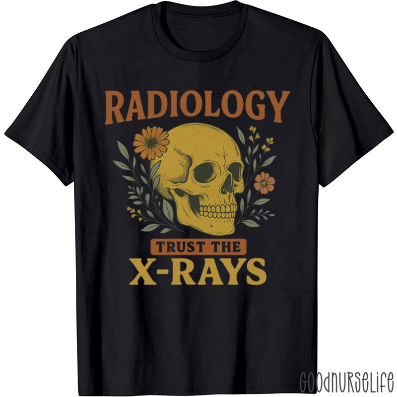 Radiology Trust The X-rays T-Shirt