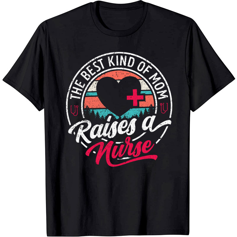 Retro Design The Best Kind Of Mom Raises A Nurse T-Shirt