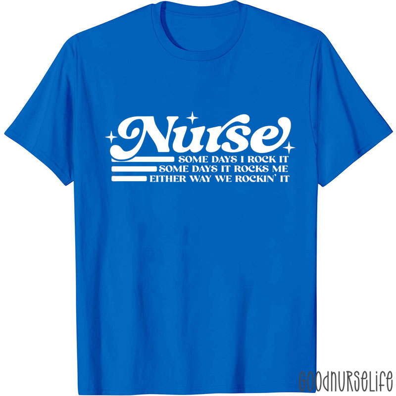 Somedays I Rock It Nurse T-Shirt