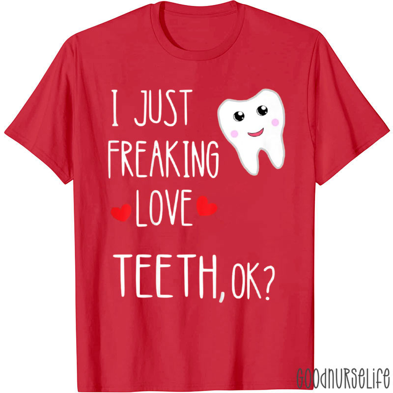 I Just Freaking Love Teeth Dental T-Shirt