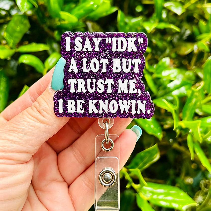 I Say "IDK" A Lot But Trust Me Badge Reel