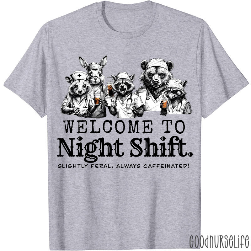 Welcome To Night Shift Slightly Feral Always Caffeinated Nurse T-shirt