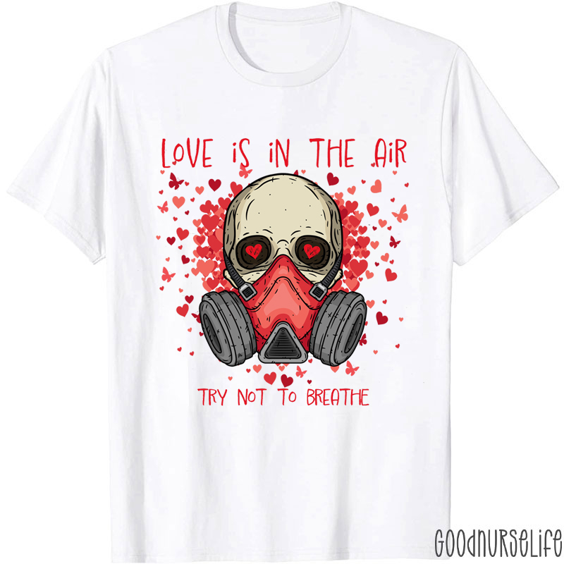 Love Is In The Air Try Not To Breath Nurse T-shirt