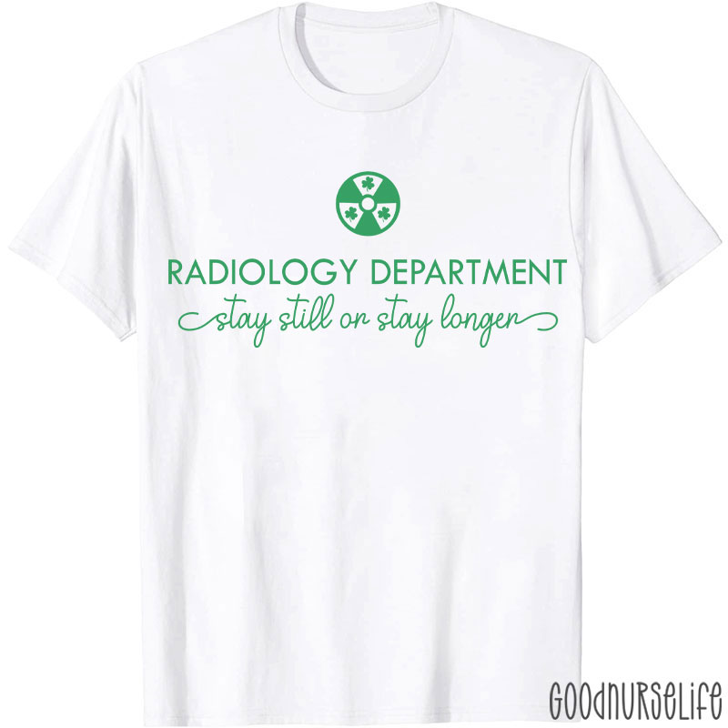 Radiology Department Stay Still Or Stay Longer T-shirt