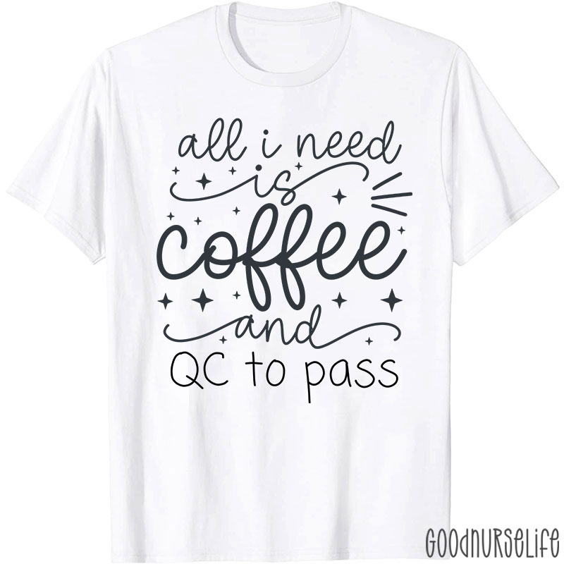All I Need Is Coffee And QC To Pass  T-Shirt