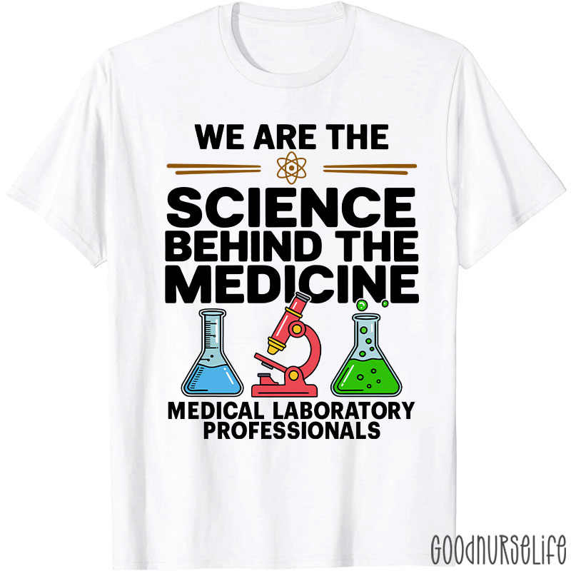 We Are The Science Behind The Medicine T-Shirt