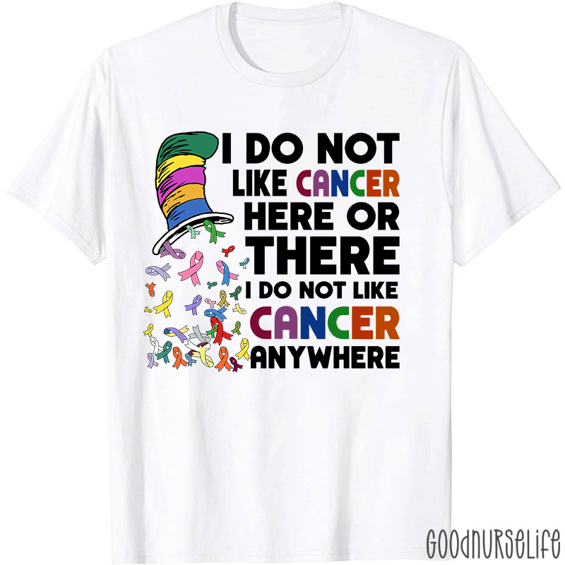 I Do Not Like Cancer Anywhere Nurse T-shirt