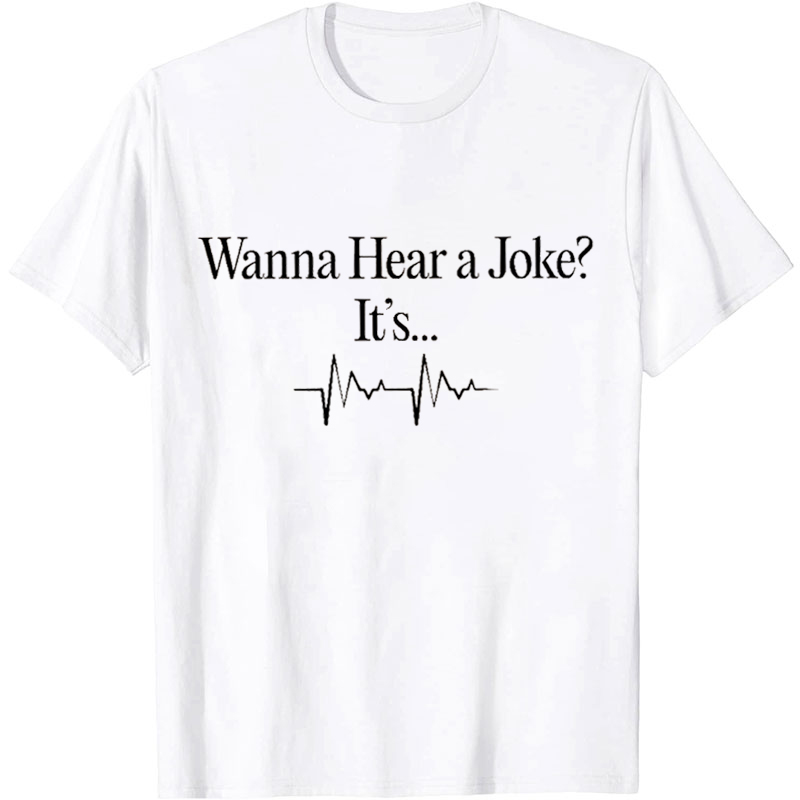 Wanna Hear A Joke It's Nurse T-Shirt