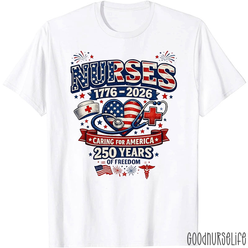 Nurses 1776 To 2026 Caring For America 250 Years Of Freedom Nurse T-Shirt