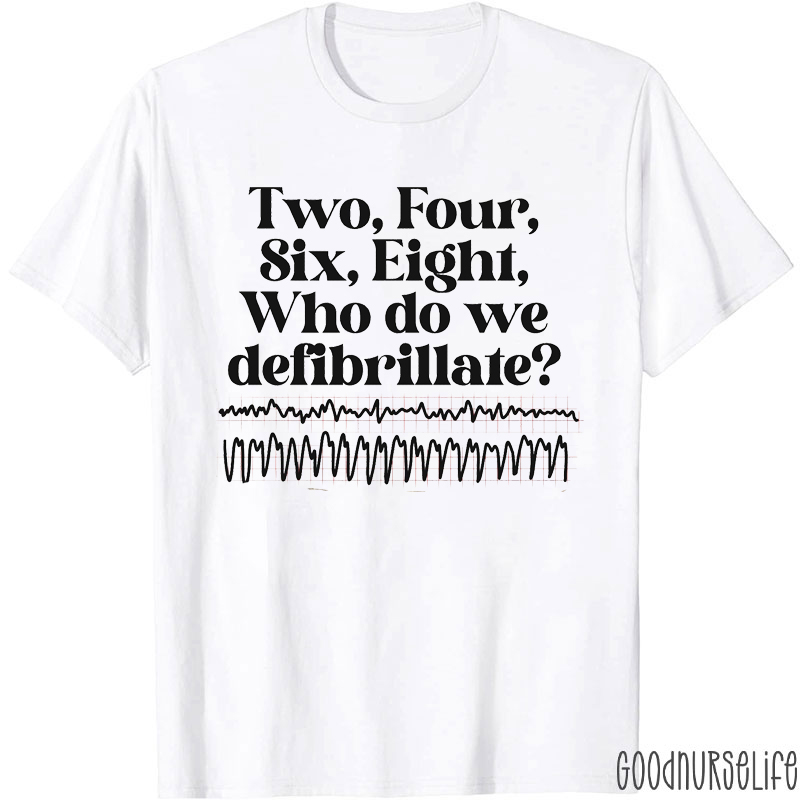 Two Four Six Eight Who Do We Defibrillate Nurse T-Shirt