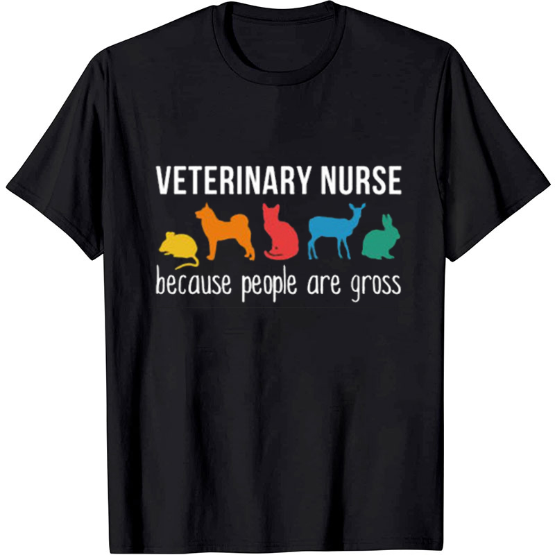 Veterinary Nurse Because People Are Gross Nurse T-Shirt