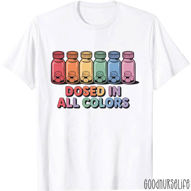 Dosed In All Colors Medicine Pharmacist Nurse T-Shirt