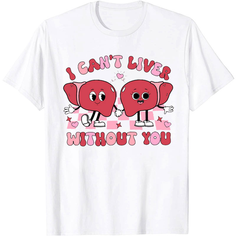 I Can't Liver Without You Nurse T-Shirt