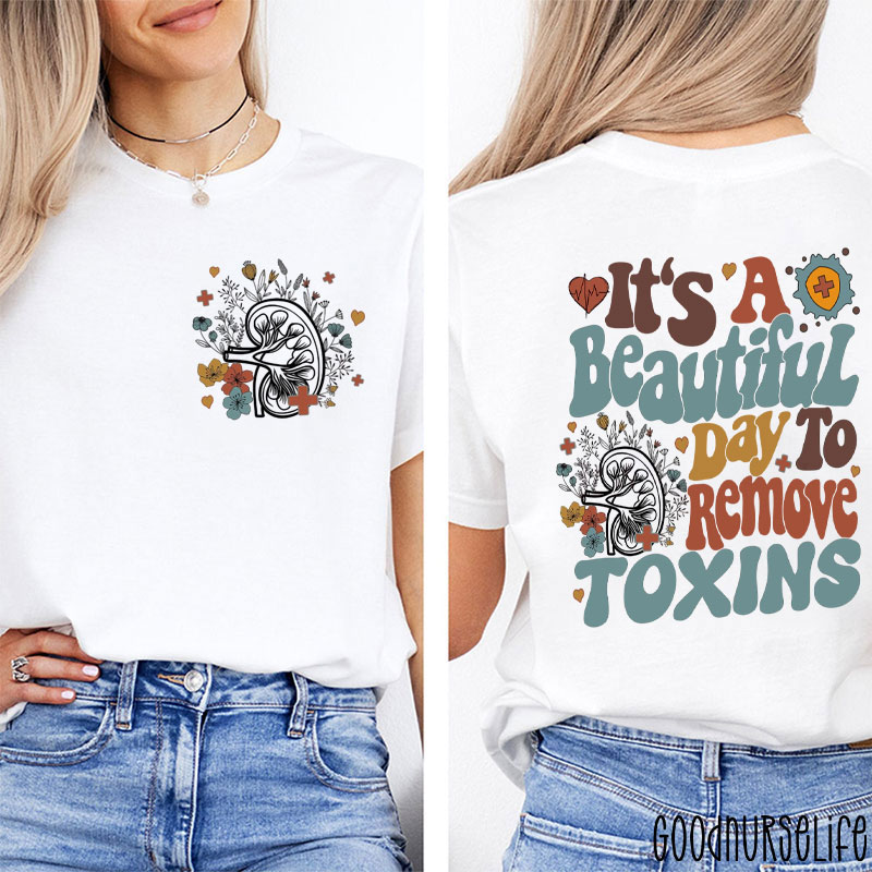 It’s A Beautiful Day To Remove Toxins Dialysis Nurse Two Sided T-Shirt