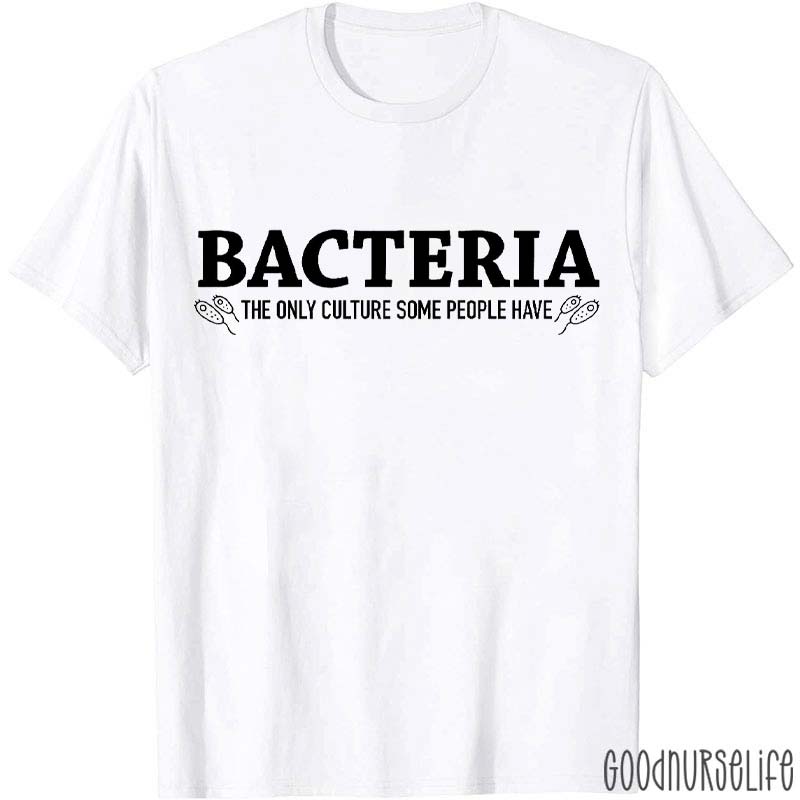 Bacteria The Only Culture Some People Have Microbiologist Nurse T-Shirt