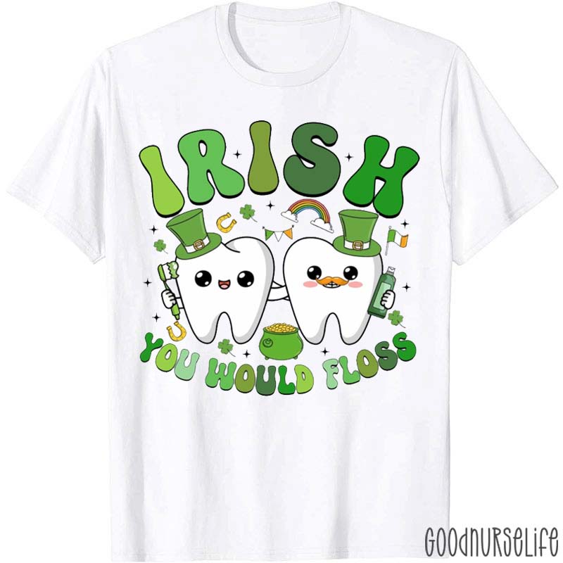 Irish You Would Floss Dental St Patrick T-Shirt