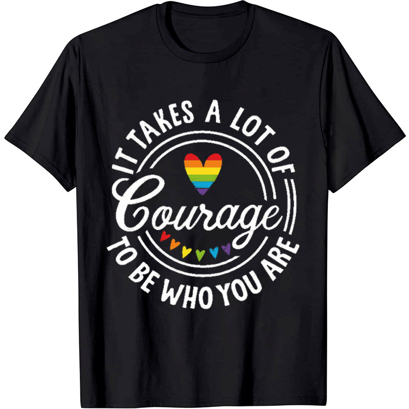 It Takes A Lot Of  Courage T-shirt