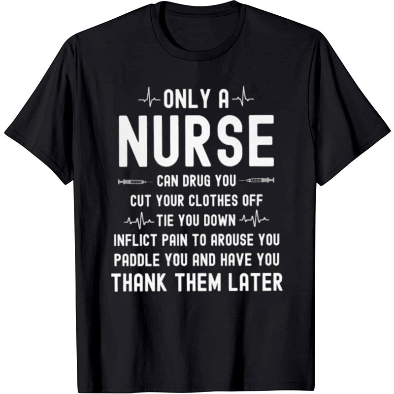 Only A Nurse Can Drug You Nurse T-Shirt