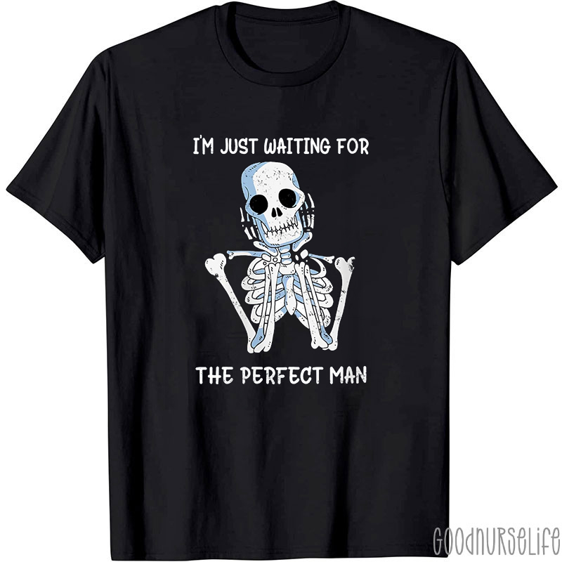 I Just Waiting For The Perfect Man Nurse T-Shirt
