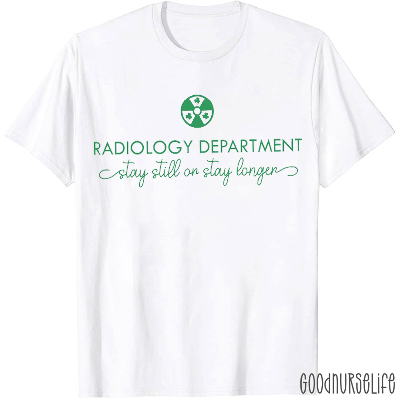 Radiology Department Stay Still Or Stay Longer T-shirt