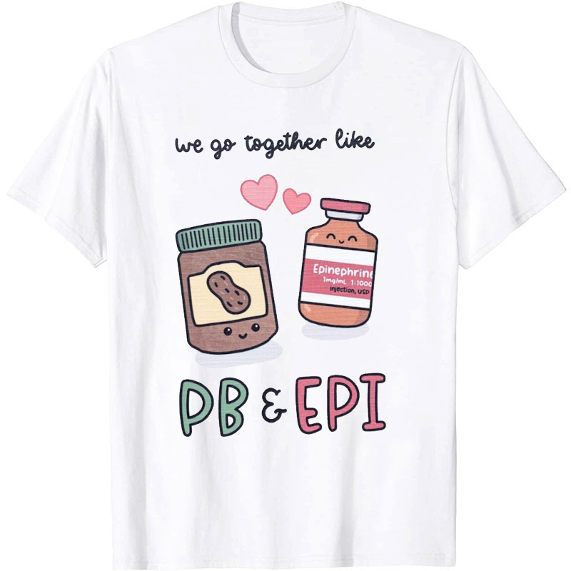 We Go Together Like Pe And Epi Nurse T-Shirt