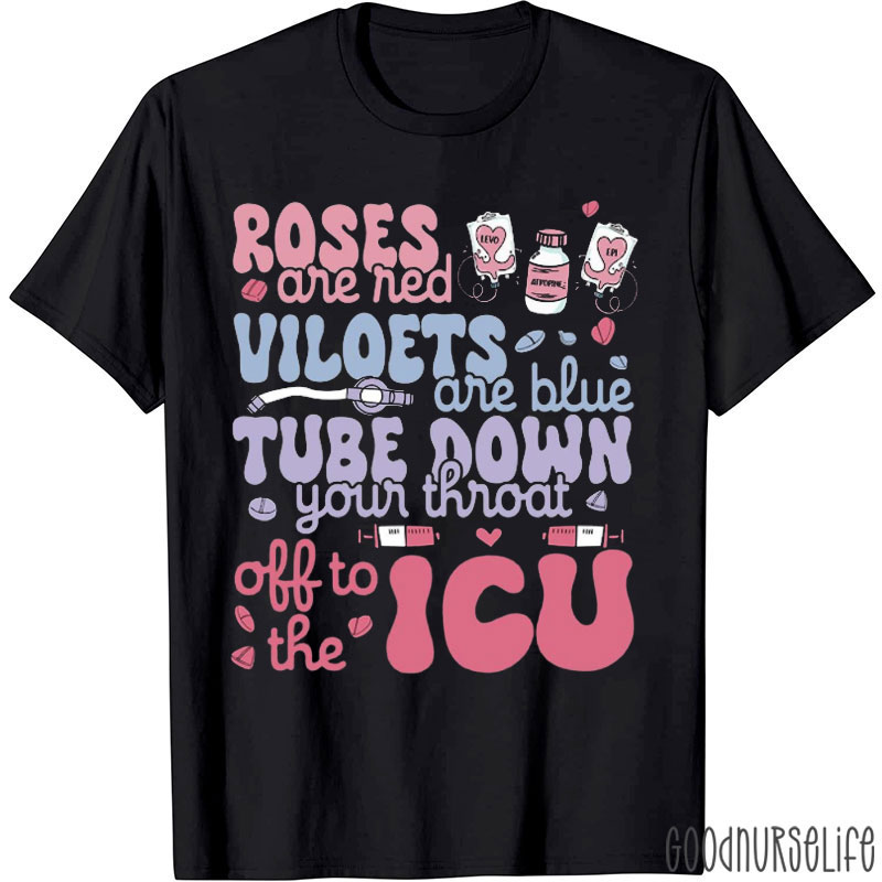 Roses Are Red Violets Are Blue Tube Down The Throat Off To The ICU Nurse T-shirt