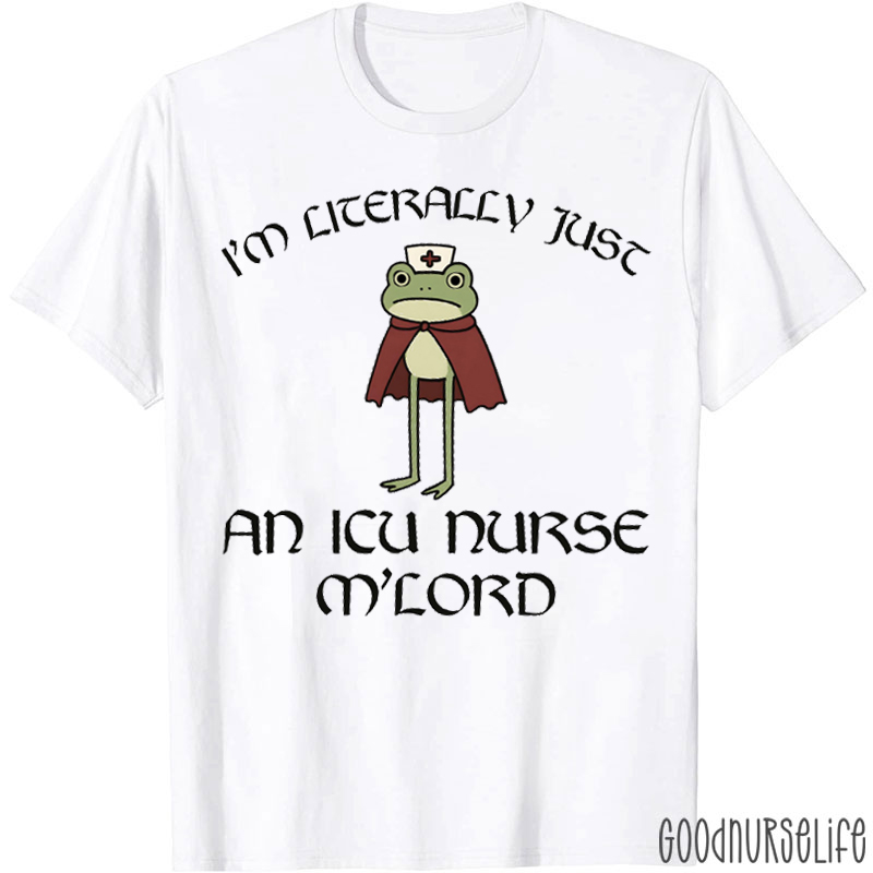 I'm Literally Just An ICU Nurse My Lord Nurse T-shirt