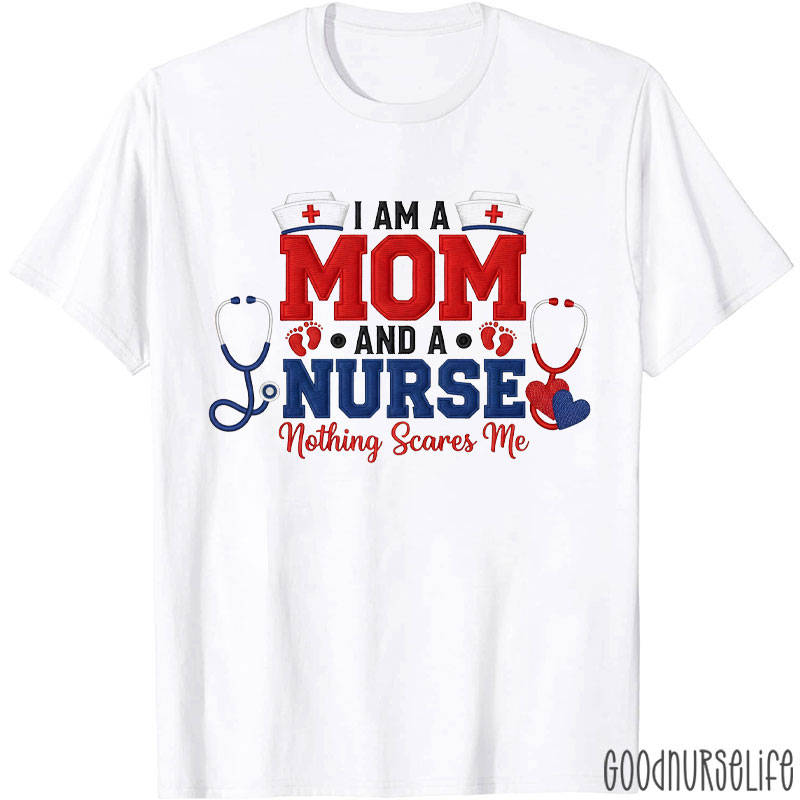 Embroidered I Am A Mom And A Nurse Nothing Scares Me Nurse T-shirt