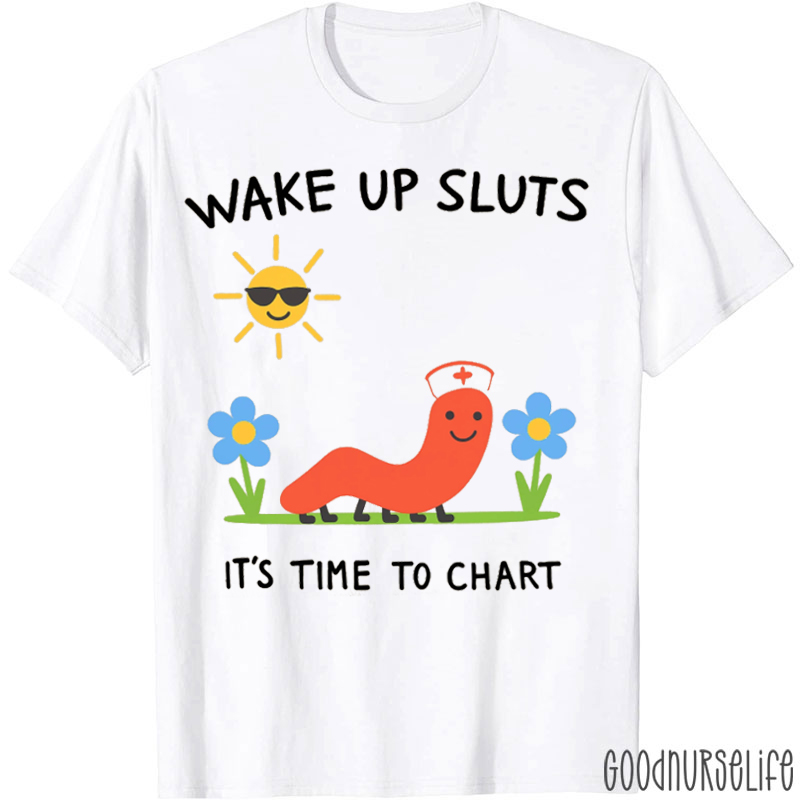 Wake Up Sluts It's Time To Chart T-shirt