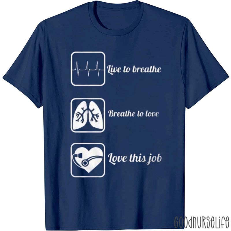 Live To Breathe Breathe To Love Love This Job Nurse T-Shirt