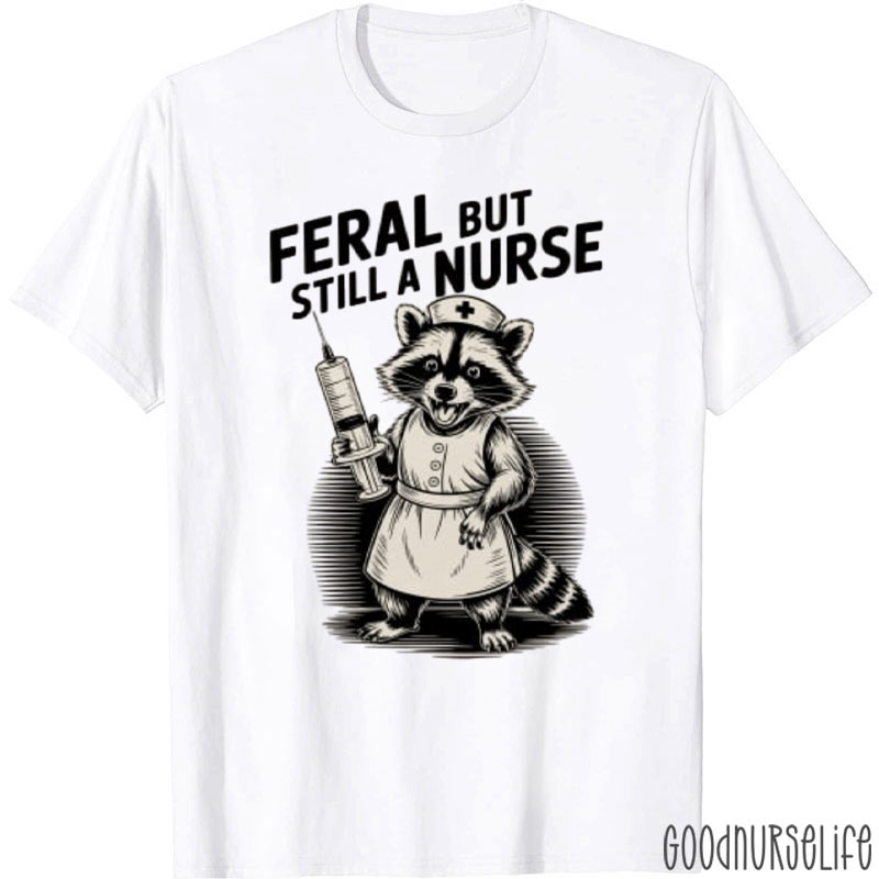 Funny Feral But Still A Nurse T-Shirt