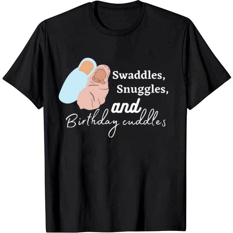 Swaddles Snuggles And Birthday Cuddles Nurse T-Shirt